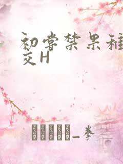 初尝禁果稚嫩宫交H