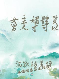 女主媚体质需要男人才可以活命