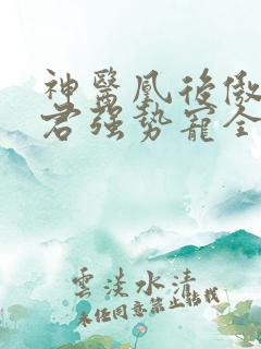 神医凰后傲娇暴君强势宠全文免费阅读