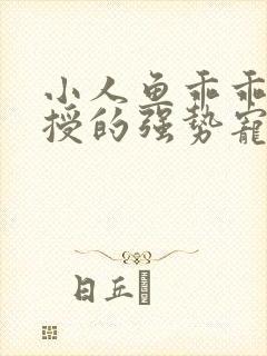 小人鱼乖乖傅教授的强势宠爱