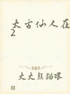 太古仙人在现代2