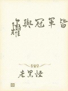 你与冠军皆是荣耀