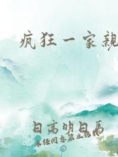疯狂一家亲全文