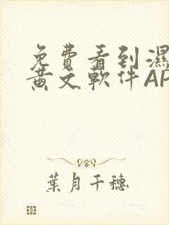 免费看到湿的小黄文软件APP