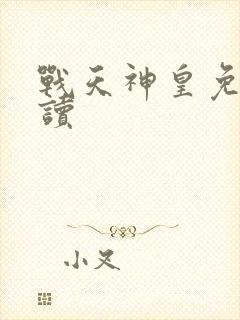 战天神皇免费阅读