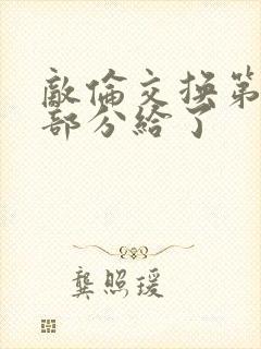 敌伦交换第11部分给了