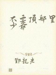 不要顶哪里好涨少爷