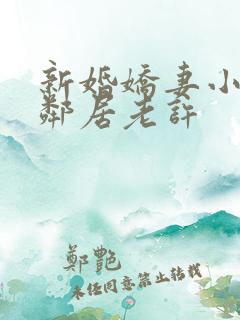 新婚娇妻小倩帮邻居老许