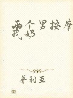 两个男按摩师吃我奶