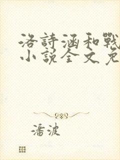 洛诗涵和战寒爵小说全文免费阅读正版笔趣阁