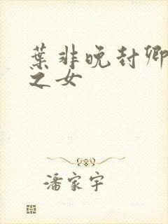 叶非晚封卿将军之女