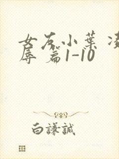 女友小叶 凌 辱 篇1-10