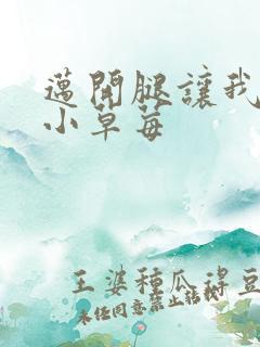 迈开腿让我看看小草莓