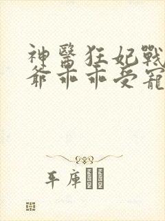 神医狂妃战神王爷乖乖受宠免费阅读