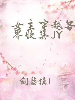 女主穿越各个世界收集JY