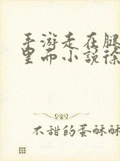 手游走在腿的最里面小说徐小芊