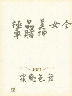 极品美女全收至尊赌神