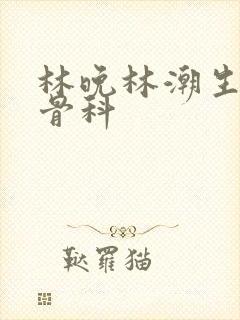 林晚林潮生野火骨科