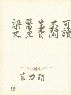 梁医生不可以全文免费阅读笔趣阁