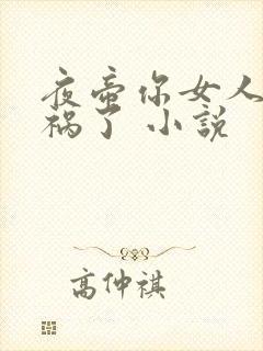 夜帝你女人又闯祸了 小说