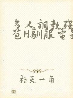 多人调教强行破苞H驯服电影