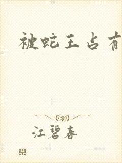 被蛇王占有