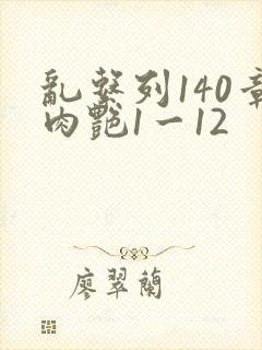 乱系列140章肉艳1一12
