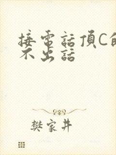 接电话顶C的说不出话