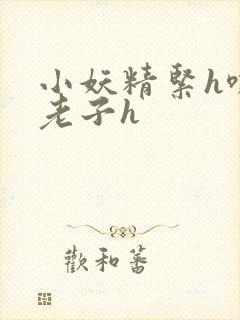 小妖精紧h嘶爽老子h