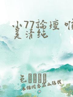 小77论坛 唯美清纯