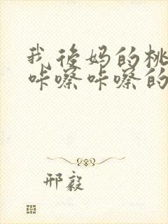 我后妈的桃花源咔嚓咔嚓的响