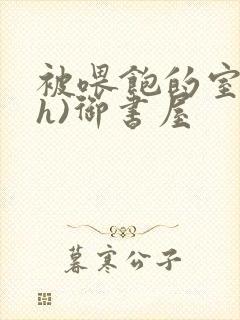 被喂饱的室友(h)御书屋