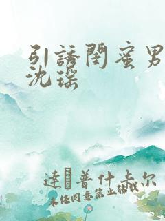 引诱闺蜜男友H沈瑶