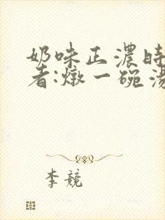 奶味正浓时 作者:炖一碗汤