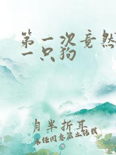 第一次竟然给了一只狗