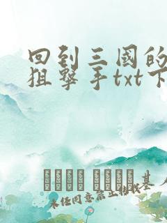 回到三国的特种狙击手txt下载