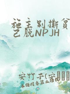 施主别撕贫僧自己脱NPJH