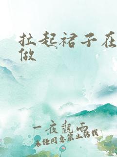 拉起裙子在厨房做