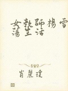 女教师杨雪的性荡生活