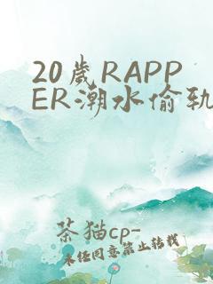 20岁RAPPER潮水偷轨