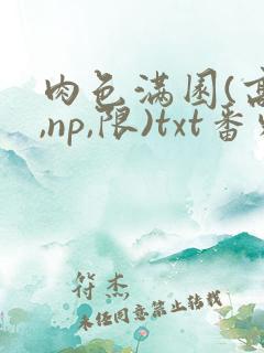 肉色满园(高h,np,限)txt番外篇