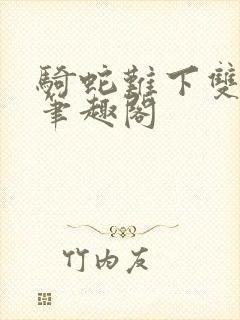 骑蛇难下双金银笔趣阁