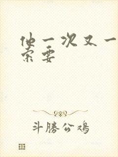 他一次又一次的索要