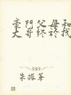 豪门父母和顶流大哥终于找到了我免费