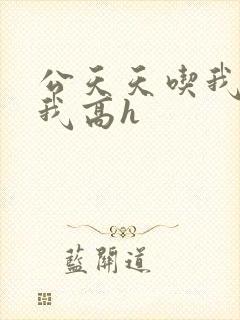 公天天吃我奶躁我高h