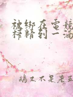 被绑在电竞椅上榨精到一滴不剩