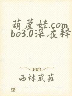 葫芦娃.combo3.0深夜释放自己