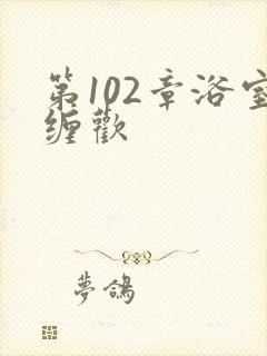 第102章浴室缠欢