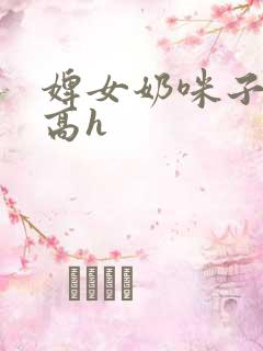 婢女奶咪子真大高h