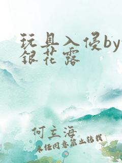 玩具入侵by金银花露